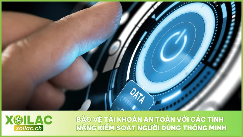 Chính Sách Bảo Mật Xoilac - Bảo Vệ Thông Tin Người Dùng 4 Bảo vệ tài khoản an toàn với các tính năng kiểm soát người dùng thông minh