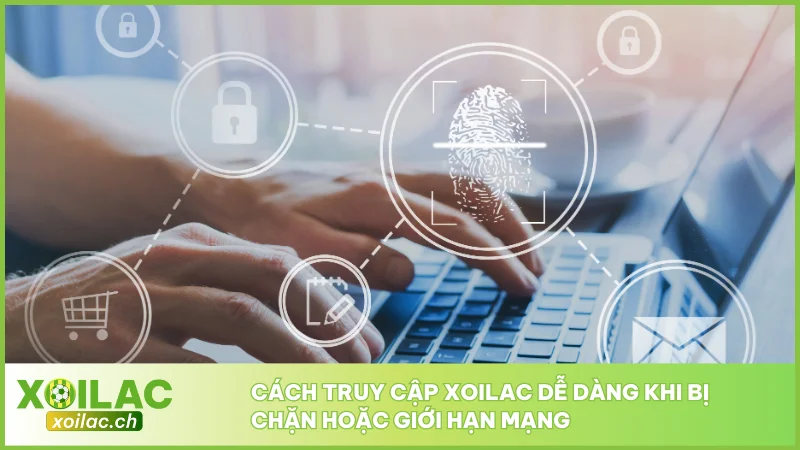 Cách truy cập Xoilac dễ dàng khi bị chặn hoặc giới hạn mạng