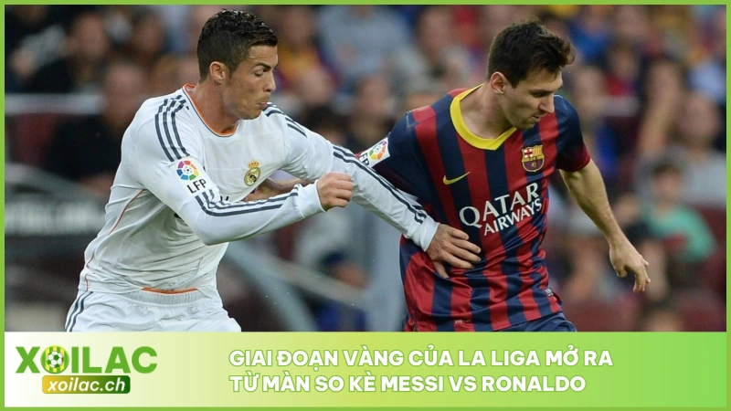 Giai đoạn vàng của La Liga mở ra từ màn so kè Messi vs Ronaldo