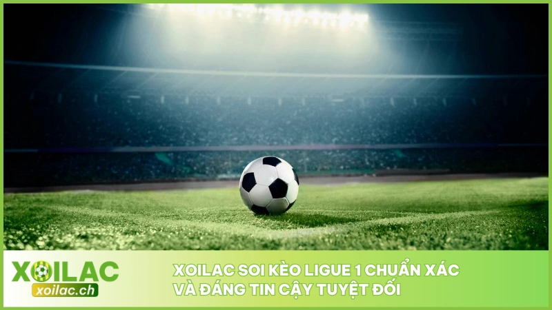 Xoilac soi kèo Ligue 1 chuẩn xác và đáng tin cậy tuyệt đối