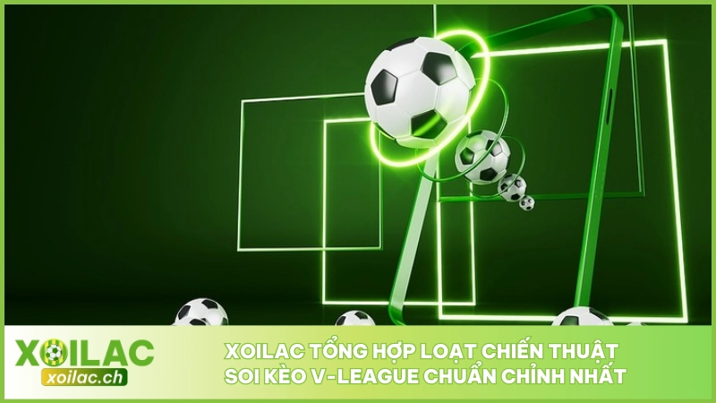 Xoilac tổng hợp loạt chiến thuật soi kèo V-League chuẩn chỉnh nhất